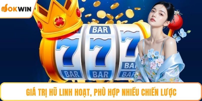 Giá trị hũ linh hoạt, phù hợp nhiều chiến lược