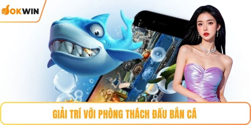 Giải trí với phòng thách đấu bắn cá