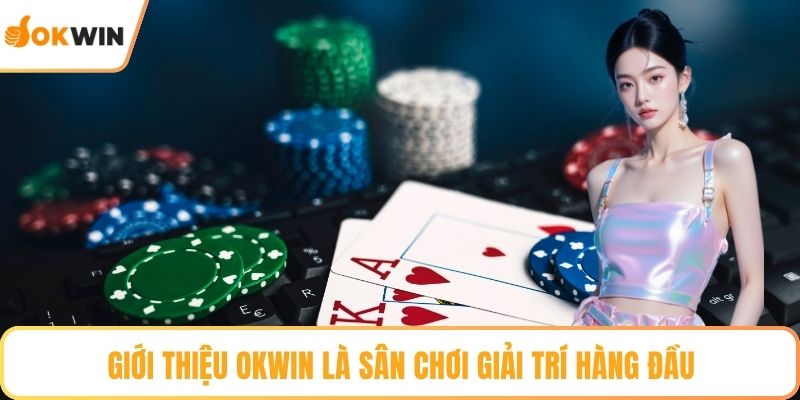 Giới thiệu OKWIN là sân chơi giải trí hàng đầu