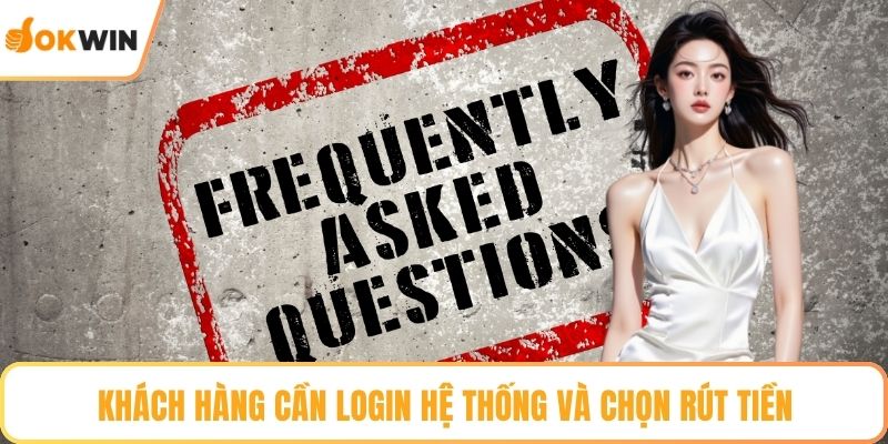 Khách hàng cần login hệ thống và chọn rút tiền