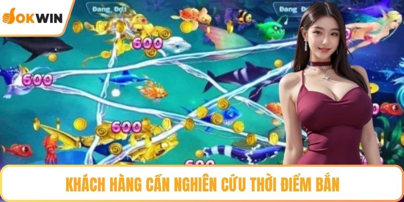 Khách hàng cần nghiên cứu thời điểm bắn