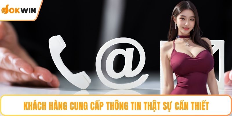 Khách hàng cung cấp thông tin thật sự cần thiết