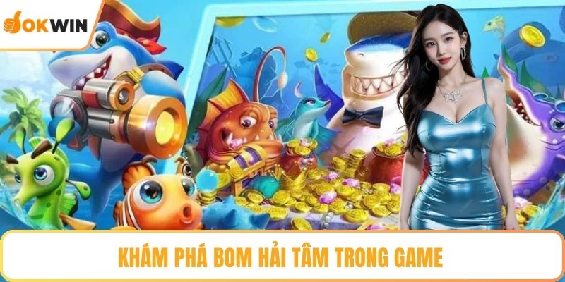 Khám phá Bom Hải Tâm trong game
