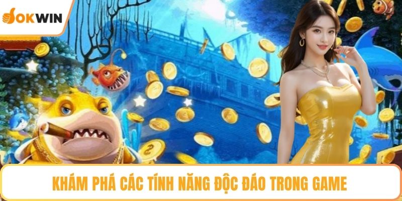 Khám phá các tính năng độc đáo trong game