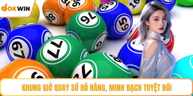 Khung giờ quay số rõ ràng, minh bạch tuyệt đối