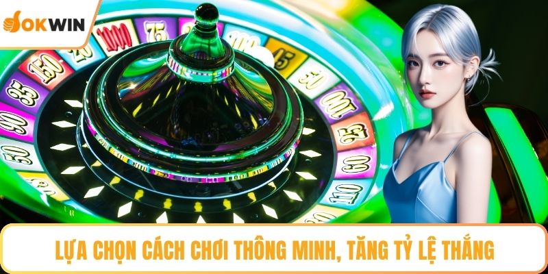 Lựa chọn cách chơi thông minh, tăng tỷ lệ thắng