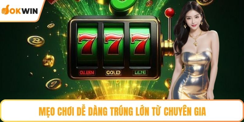 Mẹo chơi dễ dàng trúng lớn từ chuyên gia