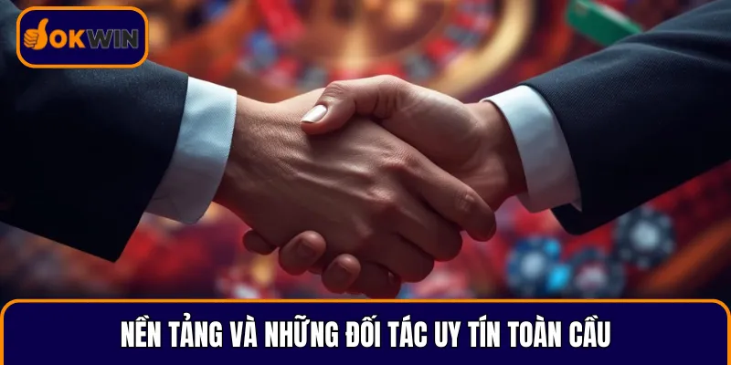 Nền tảng và những đối tác uy tín toàn cầu