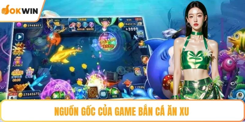 Nguồn gốc của game bắn cá ăn xu
