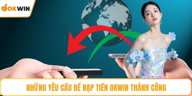 Những yêu cầu để nạp tiền OKWIN thành công