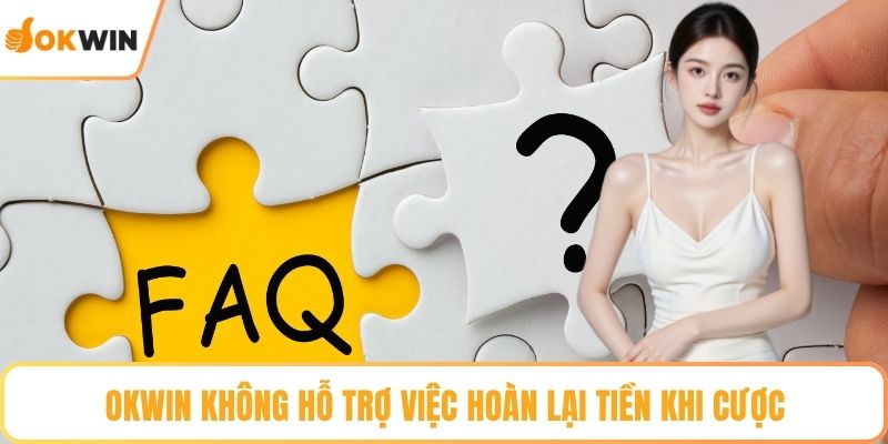OKWIN không hỗ trợ việc hoàn lại tiền khi cược