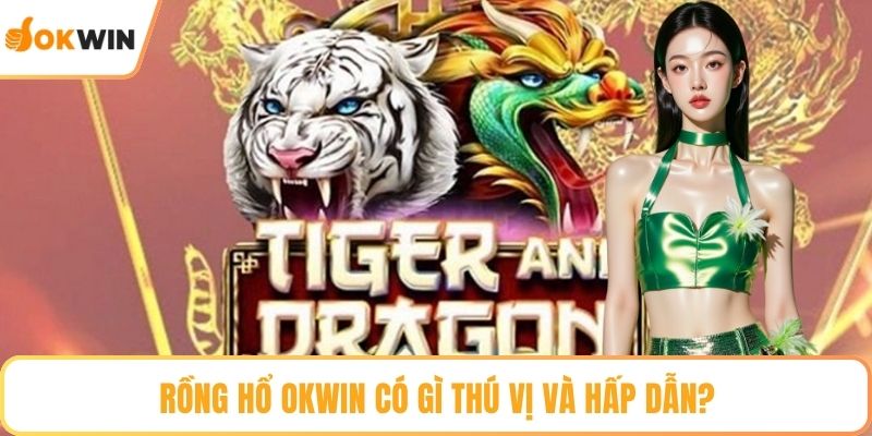 Rồng Hổ OKWIN có gì thú vị và hấp dẫn?