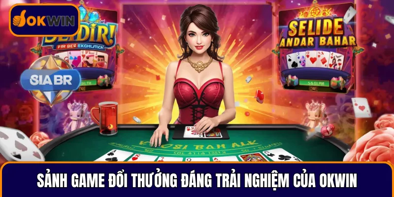 Sảnh game đổi thưởng đáng trải nghiệm của OKWIN