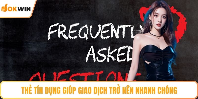 Thẻ tín dụng giúp giao dịch trở nên nhanh chóng