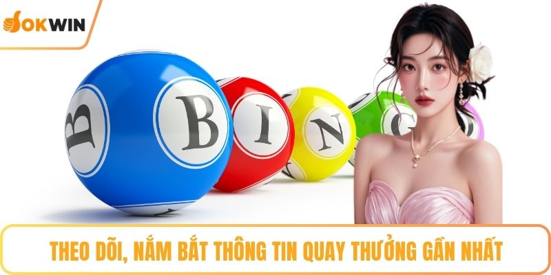 Theo dõi, nắm bắt thông tin quay thưởng gần nhất