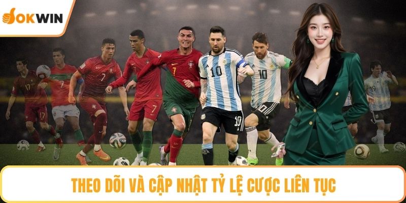 Theo dõi và cập nhật tỷ lệ cược liên tục