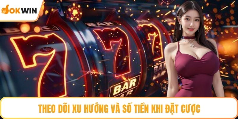 Theo dõi xu hướng và số tiền khi đặt cược