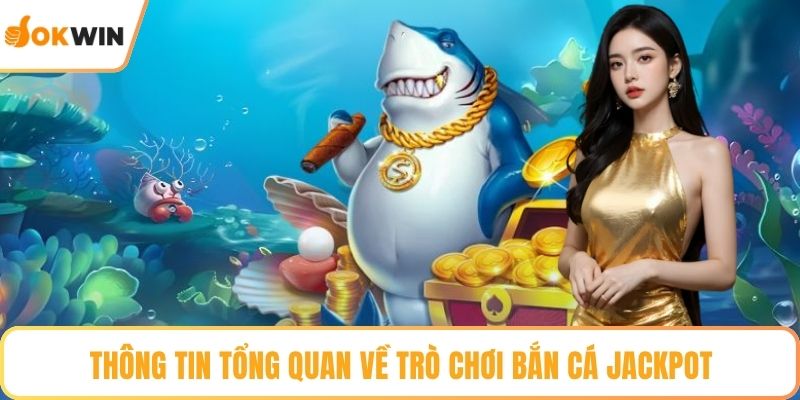 Thông tin tổng quan về trò chơi bắn cá jackpot