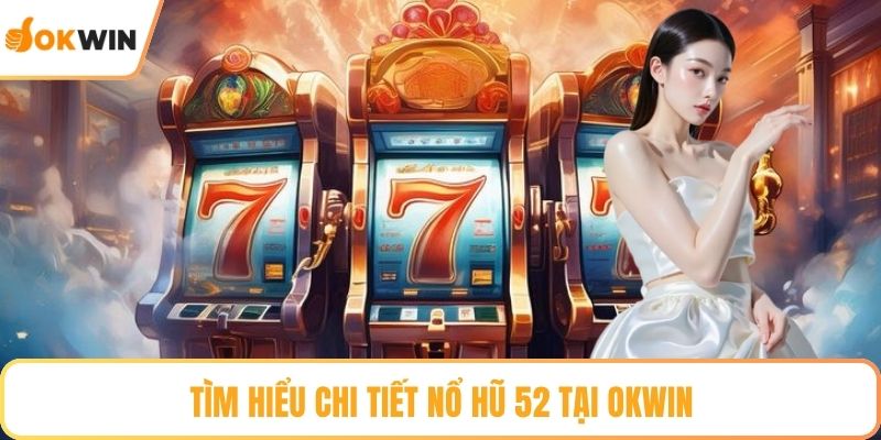 Tìm hiểu chi tiết Nổ hũ 52 tại OKWIN