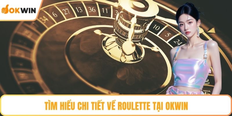 Tìm hiểu chi tiết về Roulette tại OKWIN