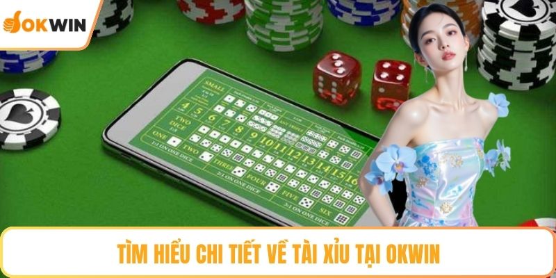 Tìm hiểu chi tiết về Tài Xỉu tại OKWIN