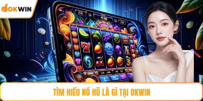 Tìm hiểu Nổ hũ là gì tại OKWIN