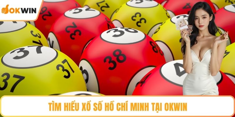 Tìm hiểu xổ số Hồ Chí Minh tại OKWIN