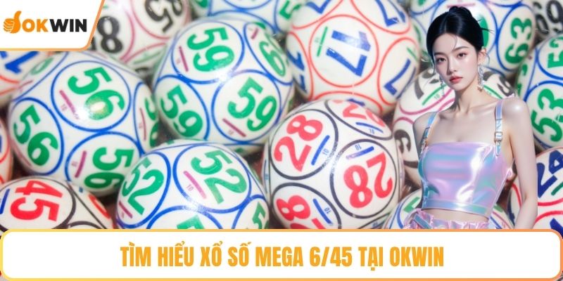 Tìm hiểu xổ số Mega 6/45 tại OKWIN