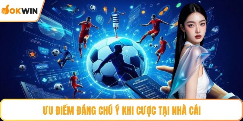 Ưu điểm đáng chú ý khi cược tại nhà cái