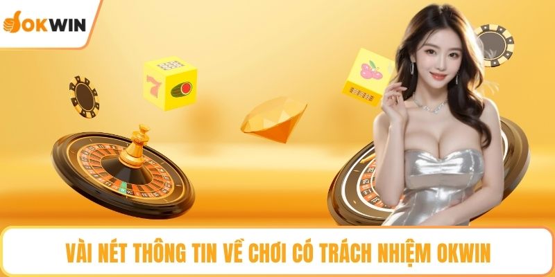 Vài nét thông tin về chơi có trách nhiệm OKWIN