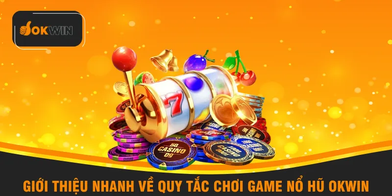 Giới thiệu nhanh về quy tắc chơi game nổ hũ OKWIN