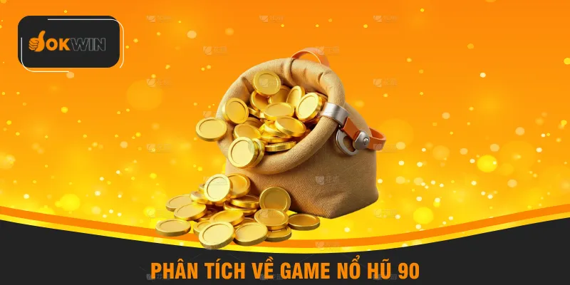Phân tích về game nổ hũ 90