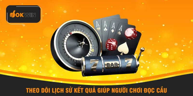 Theo dõi lịch sử kết quả giúp người chơi đọc cầu