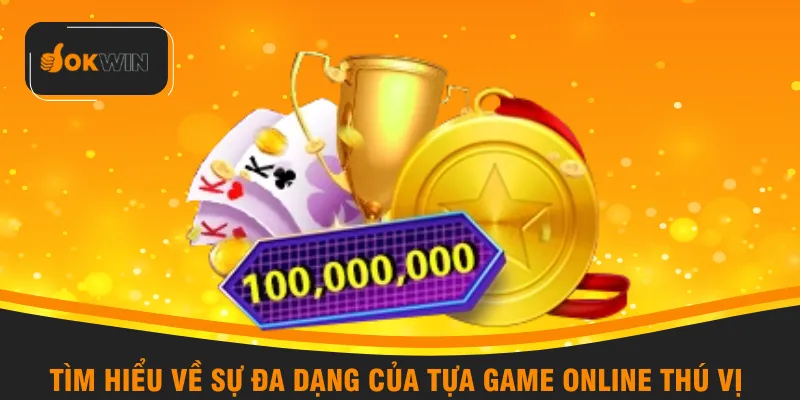 Tìm hiểu về sự đa dạng của tựa game online thú vị